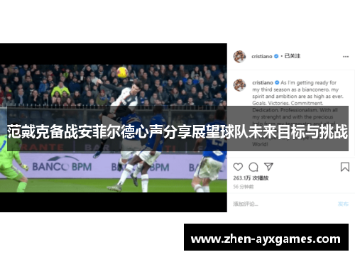 范戴克备战安菲尔德心声分享展望球队未来目标与挑战 范戴克备战安菲尔德心声分享展望球队未来目标与挑战