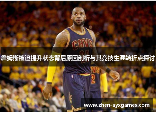 詹姆斯被迫提升状态背后原因剖析与其竞技生涯转折点探讨 詹姆斯被迫提升状态背后原因剖析与其竞技生涯转折点探讨