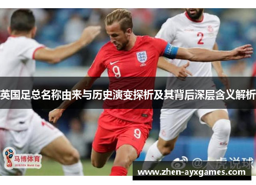 英国足总名称由来与历史演变探析及其背后深层含义解析 英国足总名称由来与历史演变探析及其背后深层含义解析