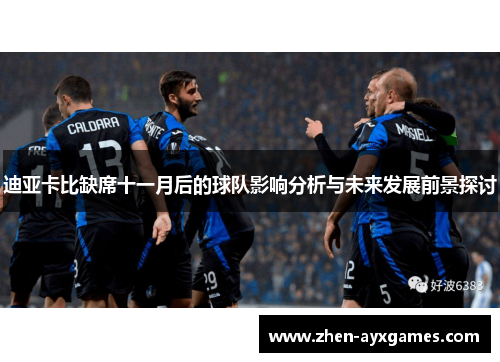 迪亚卡比缺席十一月后的球队影响分析与未来发展前景探讨