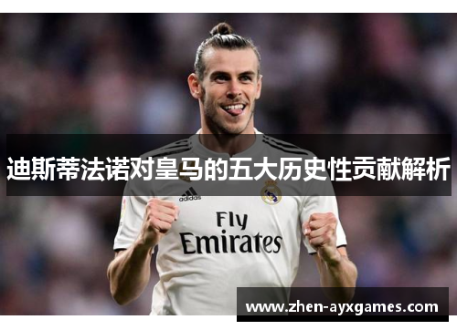 迪斯蒂法诺对皇马的五大历史性贡献解析