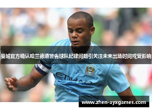 曼城官方确认哈兰德遭警告球队纪律问题引关注未来出场时间或受影响