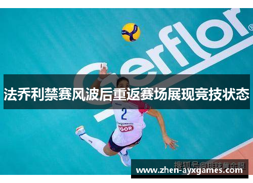 法乔利禁赛风波后重返赛场展现竞技状态 法乔利禁赛风波后重返赛场展现竞技状态