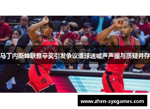 马丁内斯蝉联雅辛奖引发争议遭球迷嘘声声援与质疑并存 马丁内斯蝉联雅辛奖引发争议遭球迷嘘声声援与质疑并存
